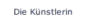 Die K&uuml;nstlerin